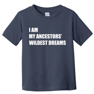 I Am My Ancestors' Wildest Dreams Toddler T-Shirt