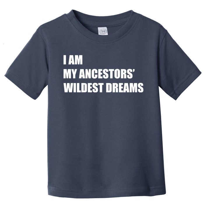 I Am My Ancestors' Wildest Dreams Toddler T-Shirt