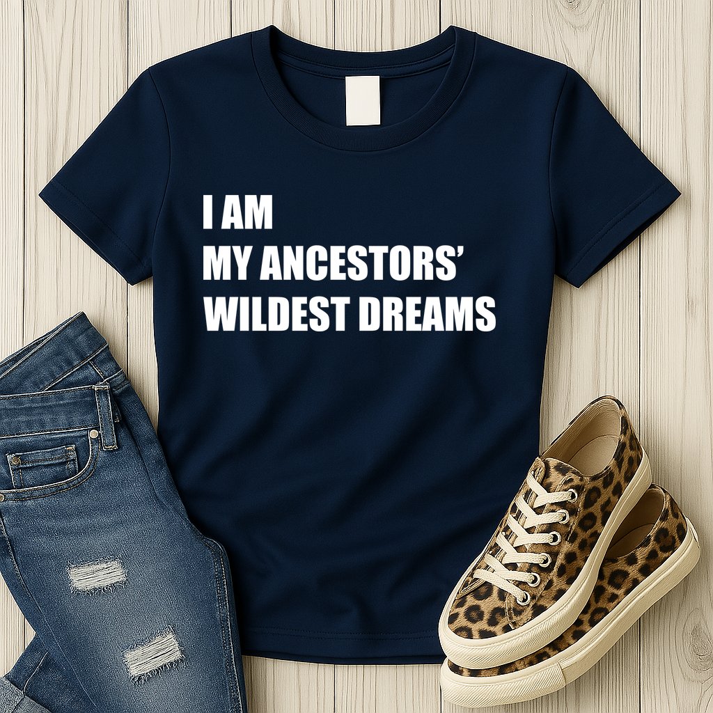 I Am My Ancestors' Wildest Dreams Womens T-Shirt