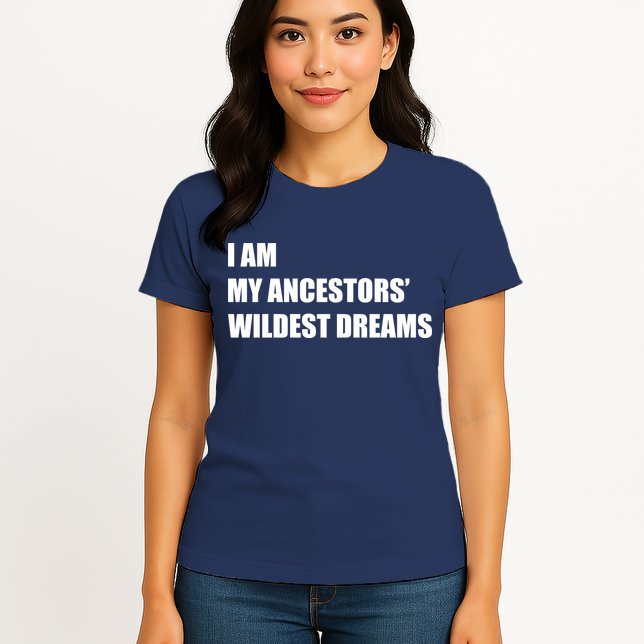 I Am My Ancestors' Wildest Dreams Womens T-Shirt