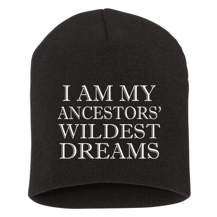 I Am My Ancestors' Wildest Dreams Funny Quote Short Acrylic Beanie