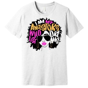 I Am My Ancestors Wildest Dreams History Premium T-Shirt