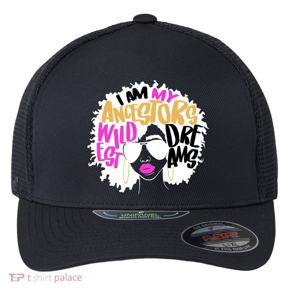 I Am My Ancestors Wildest Dreams History Flexfit Unipanel Trucker Cap
