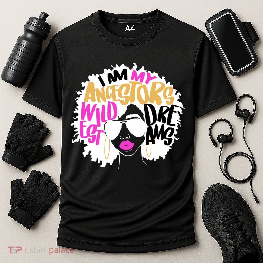 I Am My Ancestors Wildest Dreams History Performance Shirt