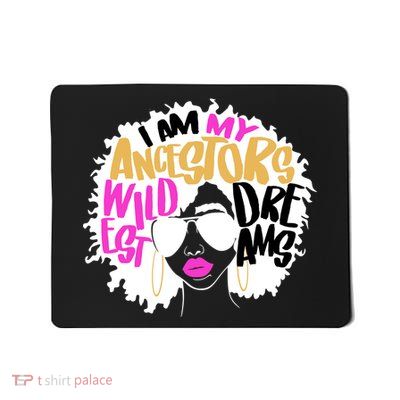 I Am My Ancestors Wildest Dreams History Mousepad