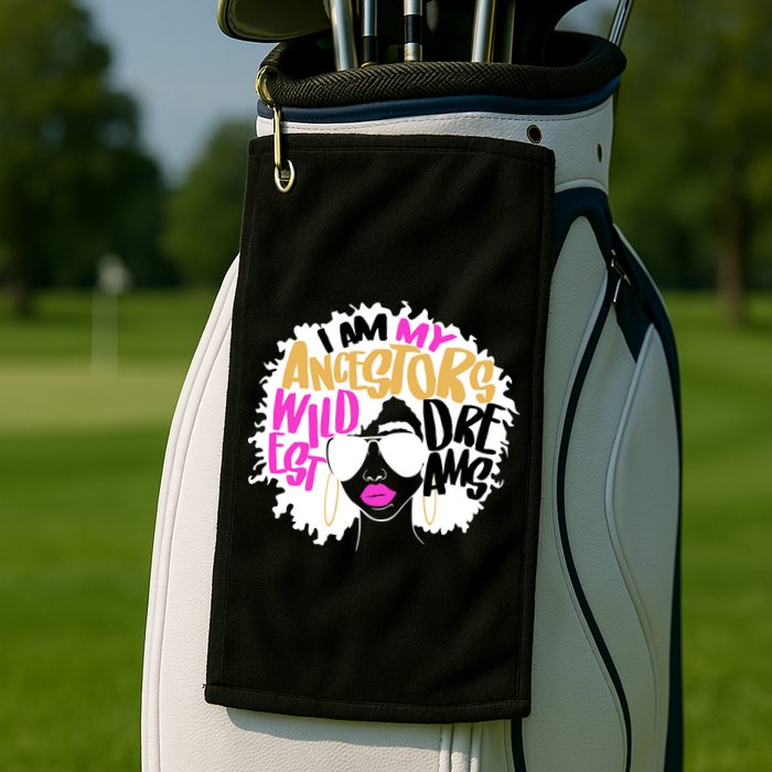 I Am My Ancestors Wildest Dreams History Golf Towel