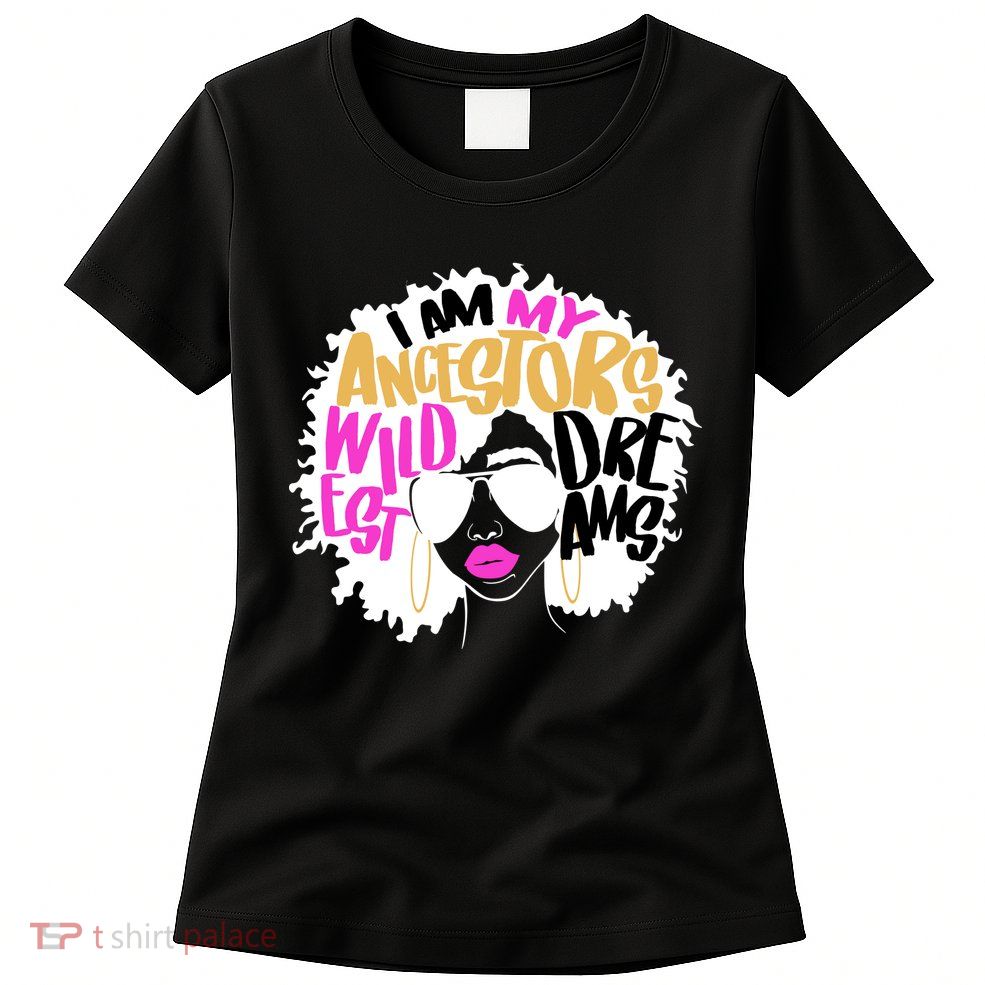 I Am My Ancestors Wildest Dreams History Womens T-Shirt