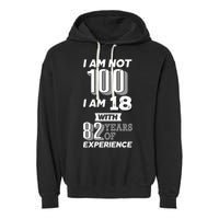 I Am Not 100 I Am 18 With 82 Years Of Experience 100th Birthday Garment-Dyed Fleece Hoodie