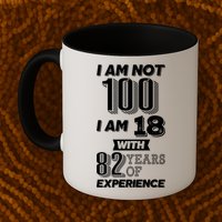 I Am Not 100 I Am 18 With 82 Years Of Experience 100th Birthday Mug