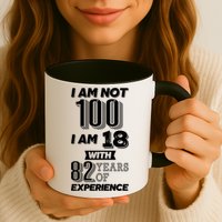 I Am Not 100 I Am 18 With 82 Years Of Experience 100th Birthday Mug