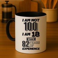 I Am Not 100 I Am 18 With 82 Years Of Experience 100th Birthday Mug
