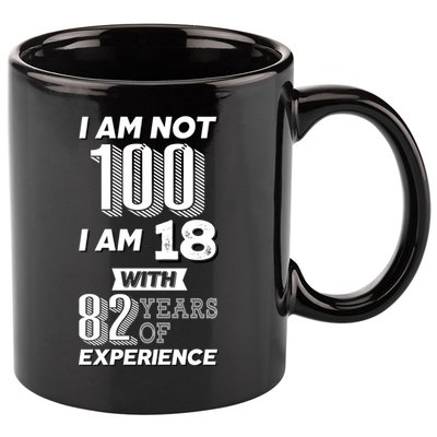 I Am Not 100 I Am 18 With 82 Years Of Experience 100th Birthday 11oz C Handle Ceramic Mug
