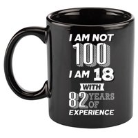 I Am Not 100 I Am 18 With 82 Years Of Experience 100th Birthday 11oz C Handle Ceramic Mug