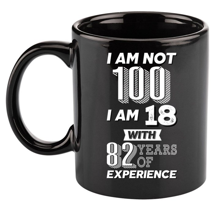 I Am Not 100 I Am 18 With 82 Years Of Experience 100th Birthday 11oz C Handle Ceramic Mug