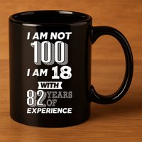 I Am Not 100 I Am 18 With 82 Years Of Experience 100th Birthday 11oz C Handle Ceramic Mug