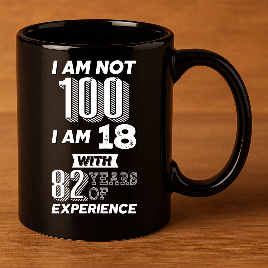 I Am Not 100 I Am 18 With 82 Years Of Experience 100th Birthday 11oz C Handle Ceramic Mug