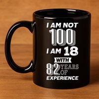 I Am Not 100 I Am 18 With 82 Years Of Experience 100th Birthday 11oz C Handle Ceramic Mug