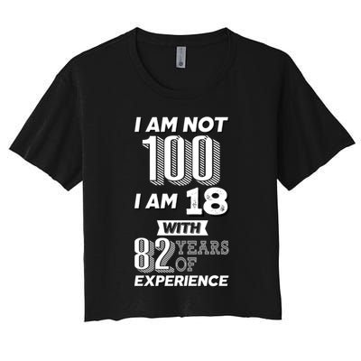 I Am Not 100 I Am 18 With 82 Years Of Experience 100th Birthday Crop Top