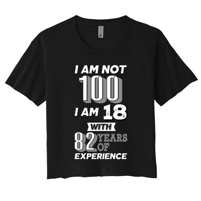 I Am Not 100 I Am 18 With 82 Years Of Experience 100th Birthday Crop Top