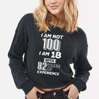 I Am Not 100 I Am 18 With 82 Years Of Experience 100th Birthday Cropped Pullover Crew
