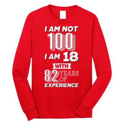 I Am Not 100 I Am 18 With 82 Years Of Experience 100th Birthday Long Sleeve Shirt