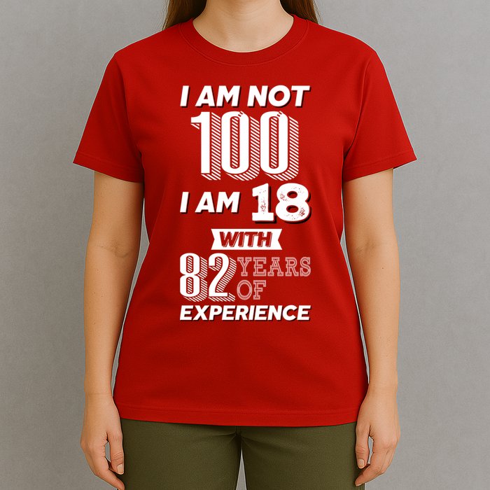 I Am Not 100 I Am 18 With 82 Years Of Experience 100th Birthday T-Shirt