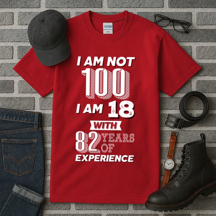 I Am Not 100 I Am 18 With 82 Years Of Experience 100th Birthday Tall T-Shirt