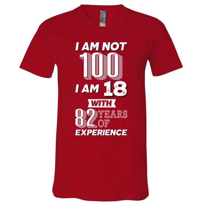I Am Not 100 I Am 18 With 82 Years Of Experience 100th Birthday V-Neck T-Shirt
