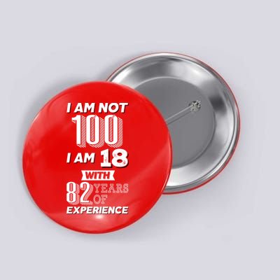 I Am Not 100 I Am 18 With 82 Years Of Experience 100th Birthday Button