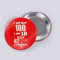 I Am Not 100 I Am 18 With 82 Years Of Experience 100th Birthday Button