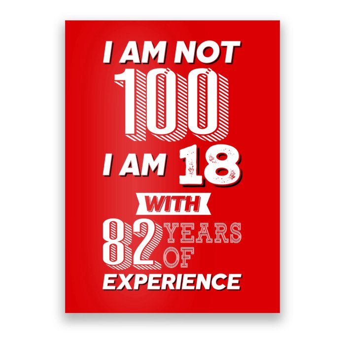 I Am Not 100 I Am 18 With 82 Years Of Experience 100th Birthday Poster