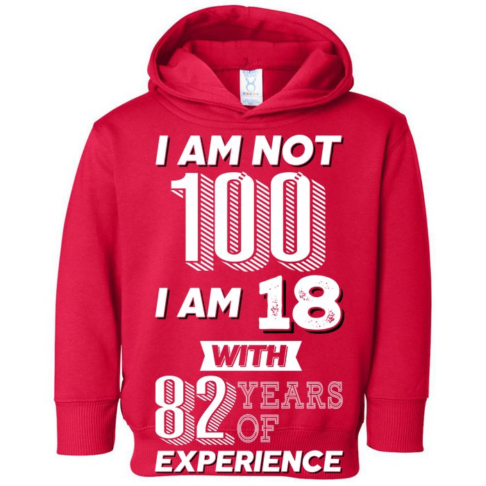 I Am Not 100 I Am 18 With 82 Years Of Experience 100th Birthday Toddler Hoodie