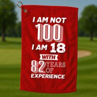 I Am Not 100 I Am 18 With 82 Years Of Experience 100th Birthday Golf Towel