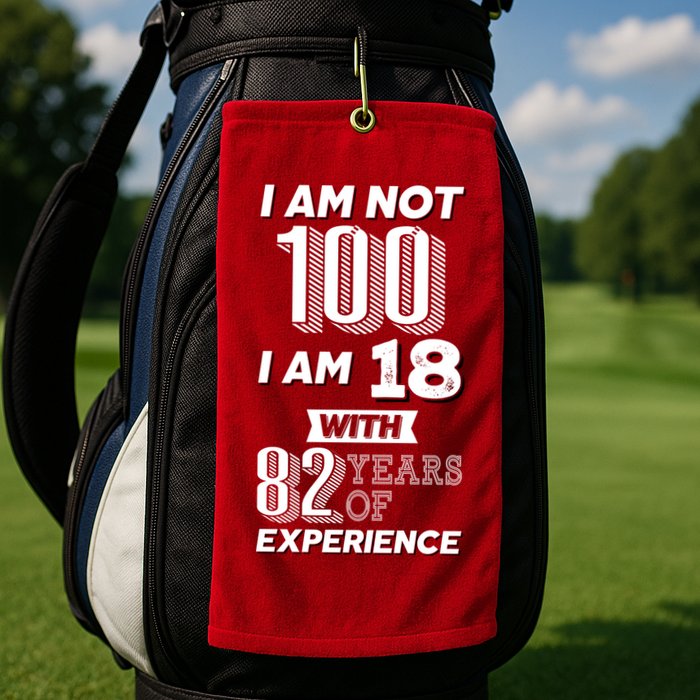 I Am Not 100 I Am 18 With 82 Years Of Experience 100th Birthday Golf Towel