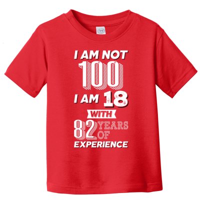 I Am Not 100 I Am 18 With 82 Years Of Experience 100th Birthday Toddler T-Shirt