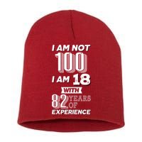 I Am Not 100 I Am 18 With 82 Years Of Experience 100th Birthday Short Acrylic Beanie