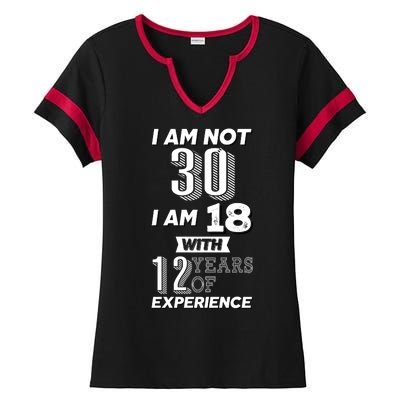 I Am Not 30 I Am 18 With 12 Years Of Experience 30th Birthday Ladies Halftime Notch Neck Tee