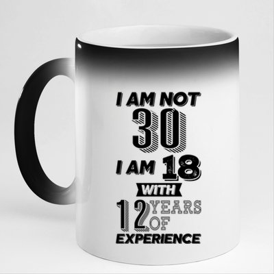 I Am Not 30 I Am 18 With 12 Years Of Experience 30th Birthday 11oz Black Color Changing Mug