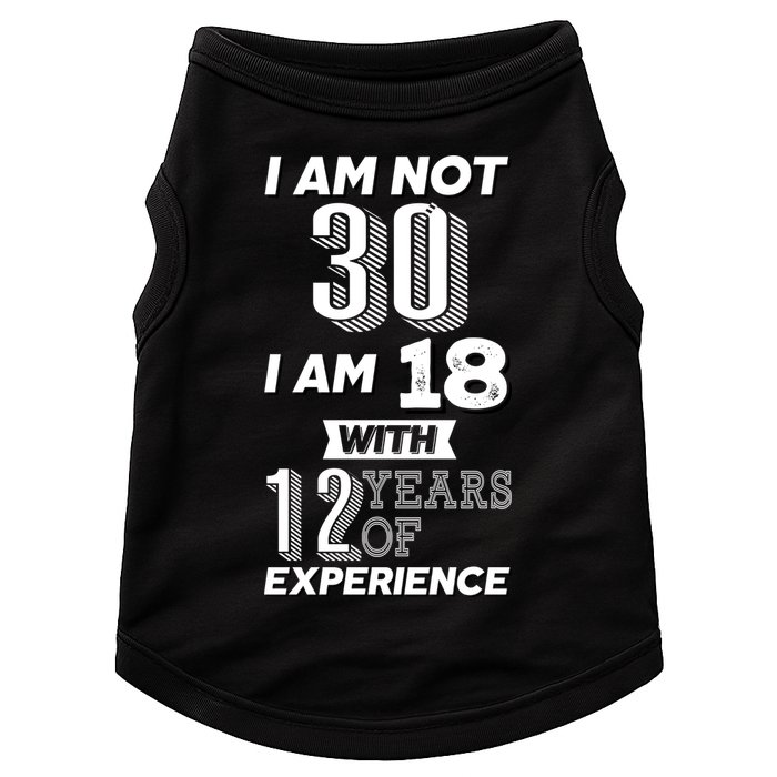 I Am Not 30 I Am 18 With 12 Years Of Experience 30th Birthday Doggie Tank