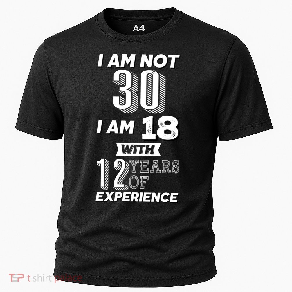 I Am Not 30 I Am 18 With 12 Years Of Experience 30th Birthday Cooling Performance Crew T-Shirt