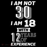 I Am Not 30 I Am 18 With 12 Years Of Experience 30th Birthday Performance Shirt