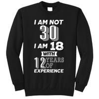 I Am Not 30 I Am 18 With 12 Years Of Experience 30th Birthday Sweatshirt