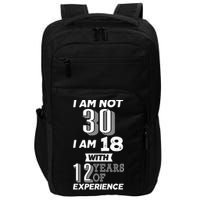 I Am Not 30 I Am 18 With 12 Years Of Experience 30th Birthday Impact Tech Backpack