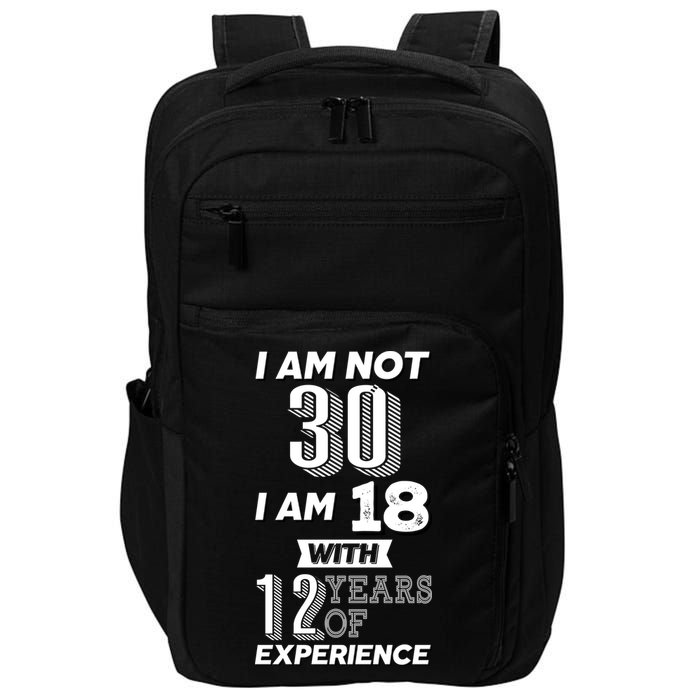 I Am Not 30 I Am 18 With 12 Years Of Experience 30th Birthday Impact Tech Backpack