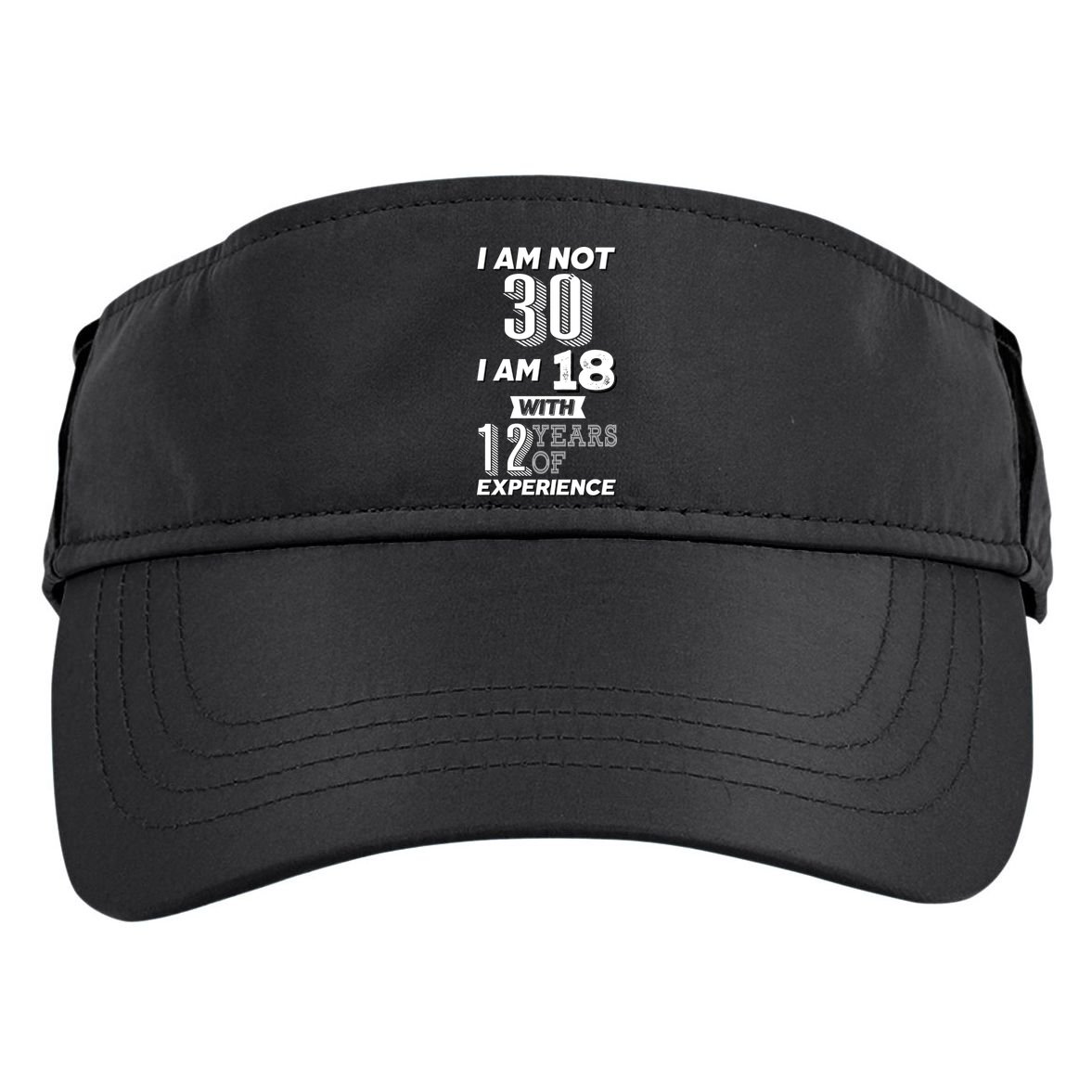 I Am Not 30 I Am 18 With 12 Years Of Experience 30th Birthday Adult Drive Performance Visor