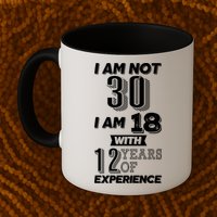 I Am Not 30 I Am 18 With 12 Years Of Experience 30th Birthday Mug