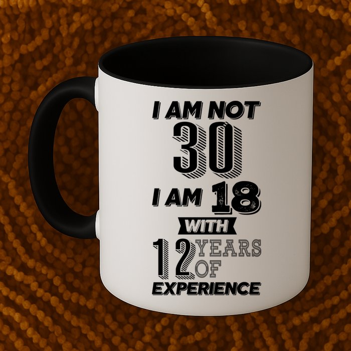 I Am Not 30 I Am 18 With 12 Years Of Experience 30th Birthday Mug