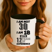 I Am Not 30 I Am 18 With 12 Years Of Experience 30th Birthday Mug