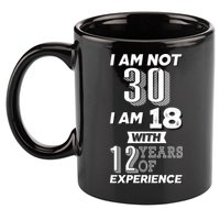 I Am Not 30 I Am 18 With 12 Years Of Experience 30th Birthday 11oz C Handle Ceramic Mug