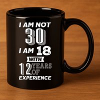 I Am Not 30 I Am 18 With 12 Years Of Experience 30th Birthday 11oz C Handle Ceramic Mug